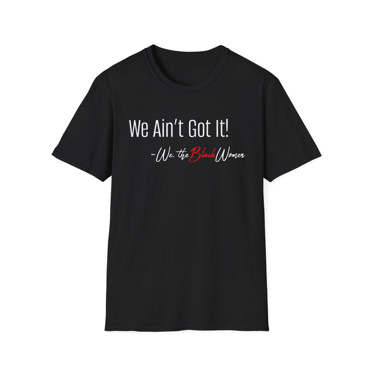 Empowerment Tee - We Ain't Got It