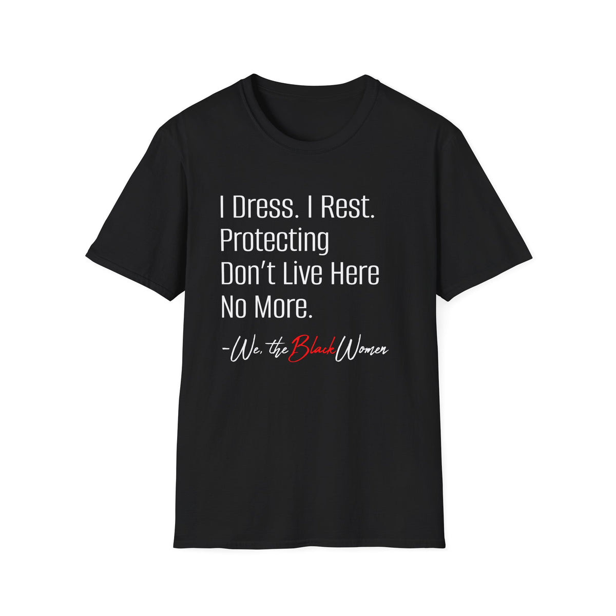 Empowerment Tee - I Dress I Rest Protecting Don't Live Here No More.