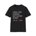 Empowerment Tee - I Dress I Rest Protecting Don't Live Here No More.