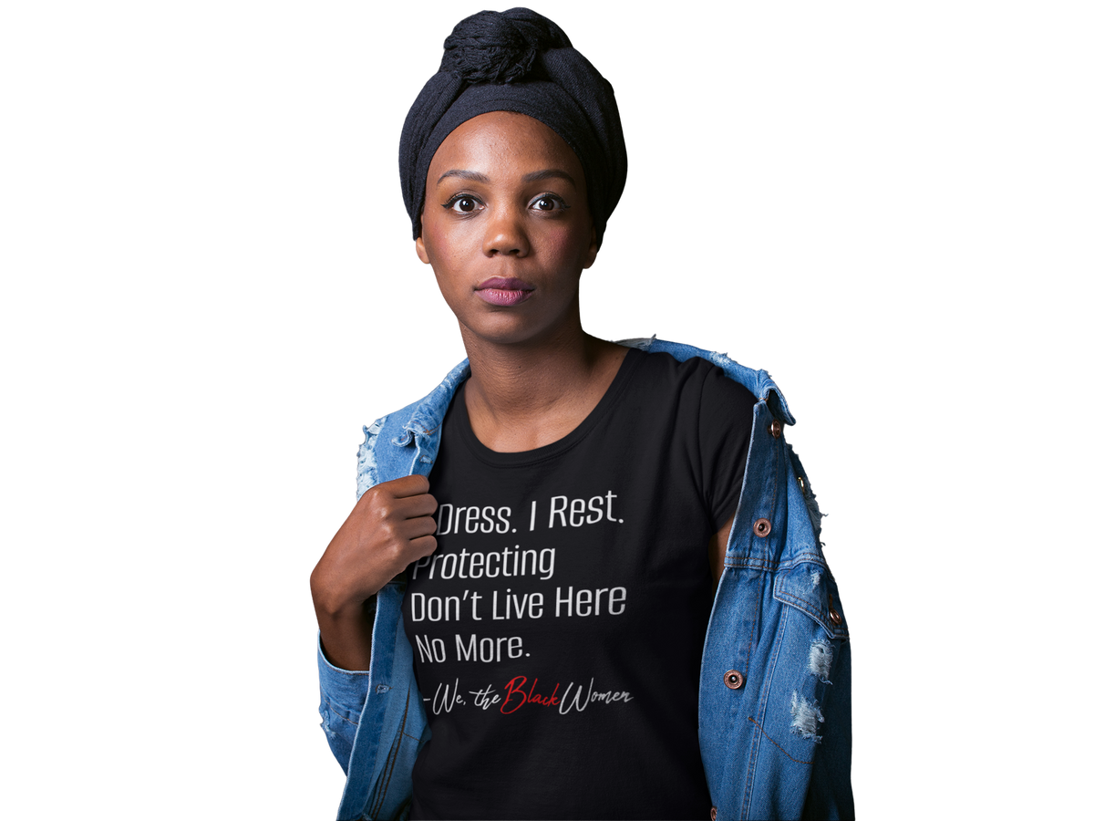 Empowerment Tee - I Dress I Rest Protecting Don't Live Here No More.